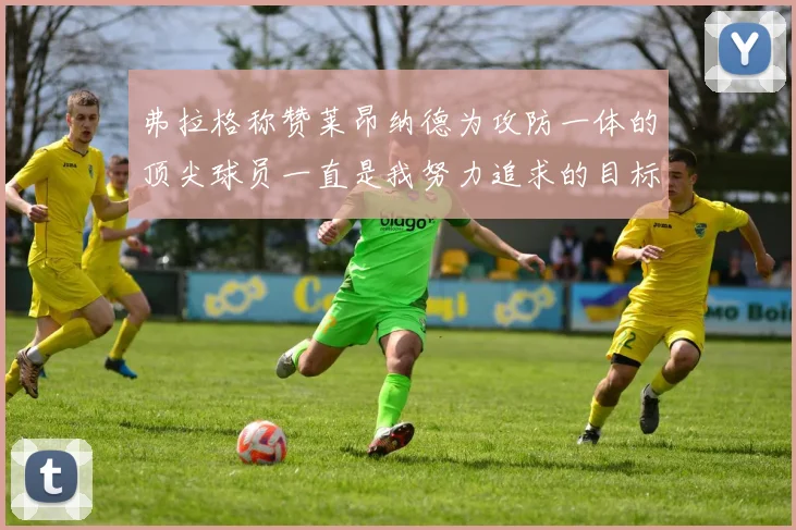 弗拉格称赞莱昂纳德为攻防一体的顶尖球员一直是我努力追求的目标