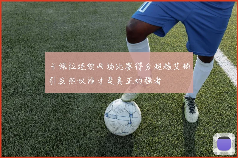 卡佩拉连续两场比赛得分超越艾顿引发热议谁才是真正的强者