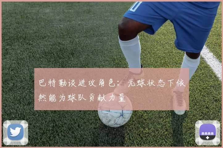 巴特勒谈进攻角色：无球状态下依然能为球队贡献力量