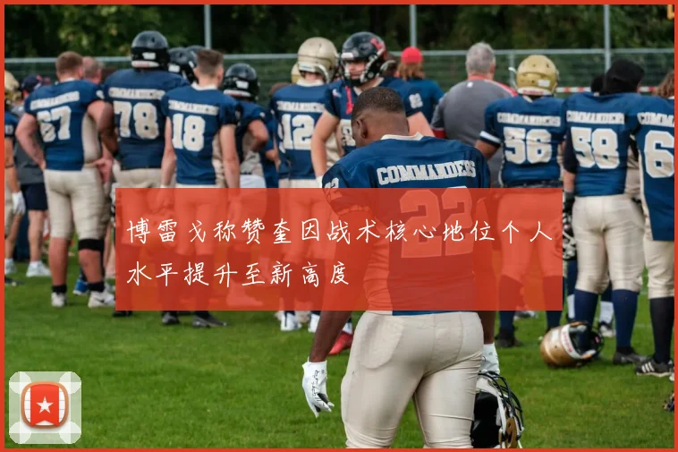 博雷戈称赞奎因战术核心地位个人水平提升至新高度